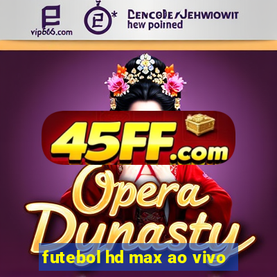 futebol hd max ao vivo